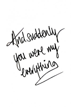 and suddenly you were my everything