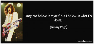 may not believe in myself, but I believe in what I'm doing. - Jimmy ...