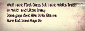 ... Little CrazySome guy's don't like Girl's like meAww but Some Guy's Do