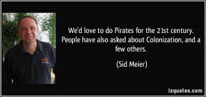 ... have also asked about Colonization, and a few others. - Sid Meier