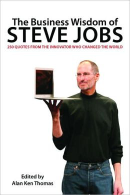 The Business Wisdom of Steve Jobs: 250 Quotes from the Innovator Who ...