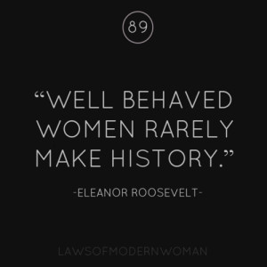 Well behaved women rarely make history.