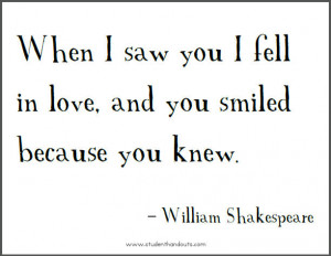 ... fell in love, and you smiled because you knew. - William Shakespeare