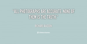 All photographs are accurate. None of them is the truth.”