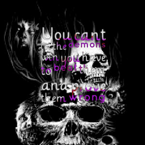 Quotes Picture: you cant let the demons win you have to beat them and ...