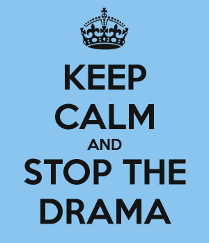 Keep calm and stop the drama .!!!!