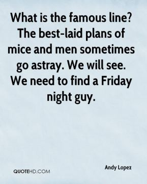 What is the famous line? The best-laid plans of mice and men sometimes ...