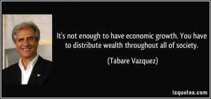 ... have to distribute wealth throughout all of society. - Tabare Vazquez
