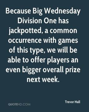 Trevor Hall - Because Big Wednesday Division One has jackpotted, a ...