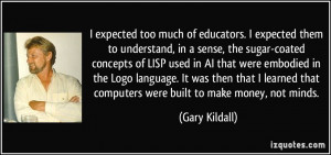 expected too much of educators. I expected them to understand, in a ...