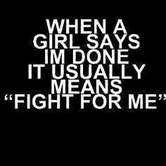 liked this quote. For me, it actually means I'm done. And don't fight ...