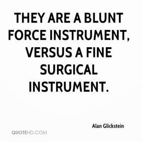 Alan Glickstein - They are a blunt force instrument, versus a fine ...