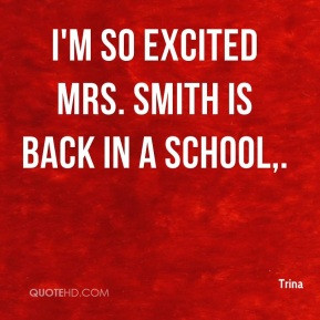 so excited Mrs. Smith is back in a school,. - Trina