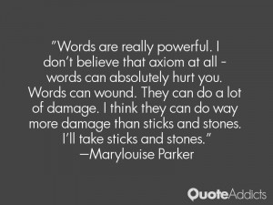 Words are really powerful. I don't believe that axiom at all - words ...