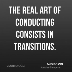 The real art of conducting consists in transitions.