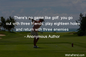 Golf is so popular simply because it is the best game in the world at ...