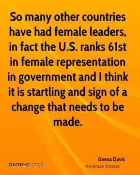 Geena Davis - So many other countries have had female leaders, in fact ...