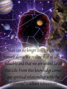 ... our spiritual relationship with the Universe.” ~ Albert Schweitzer