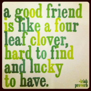 ... four leaf clover, hard to find and luck to have. ” ~ Author Unknown