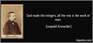 God made the integers, all the rest is the work of man. - Leopold ...