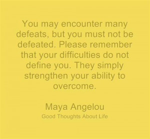You may encounter many defeats, but you must not be defeated. Please ...