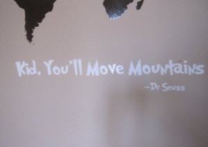 Dr Seuss Quote - Kid You'll Move Mountains