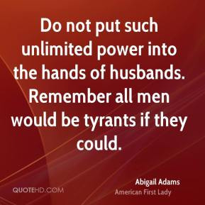 Do not put such unlimited power into the hands of husbands. Remember ...