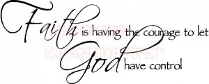 Vinyl Wall Decals / Faith is having the courage to let God have