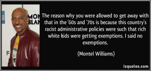 ... kids were getting exemptions. I said no exemptions. - Montel Williams