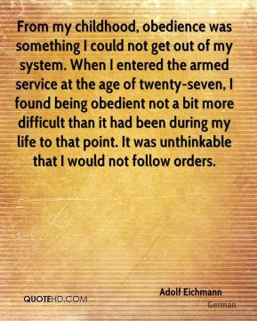 Adolf Eichmann - From my childhood, obedience was something I could ...