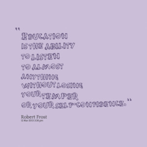 ... Without Losing Your Temper Or Your Self-Confidence ” - Robert Frost