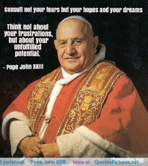 ... , but about your unfulfilled potential. – Pope John XXIII
