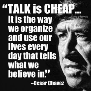 Cesar Chavez, damn tight! Talk is VERY cheap!