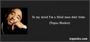 quote-in-my-mind-i-m-a-blind-man-doin-time-tupac-shakur-168211.jpg
