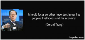 ... issues like people's livelihoods and the economy. - Donald Tsang
