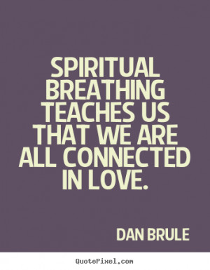 ... that we are all connected in love. Dan Brule best inspirational quotes
