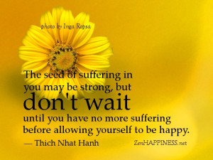 Thich Nhat Hanh Quote - The seed of suffering in you may be strong ...