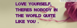 love yourself , Pictures , there's nobody in the world quite like you ...