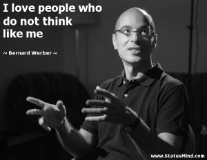 ... who do not think like me - Bernard Werber Quotes - StatusMind.com