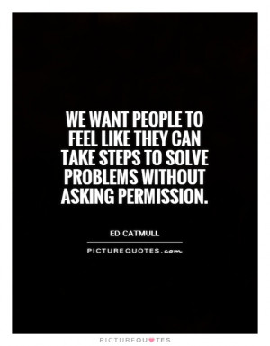... take steps to solve problems without asking permission Picture Quote