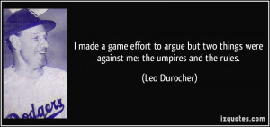 ... two things were against me: the umpires and the rules. - Leo Durocher