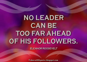 No leader can be too far ahead of his followers.