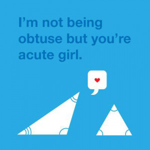 not being obtuse but you're acute girl