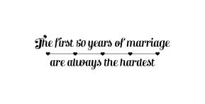 The first 50 years of marriage are always the hardest - wall decal