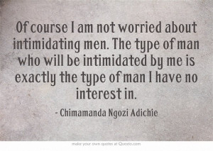 worriedabout intimidating men. The type of man who will be intimidated ...