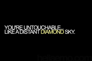 You're UNTOUCHABLE...Like a distant DIAMOND SKY.
