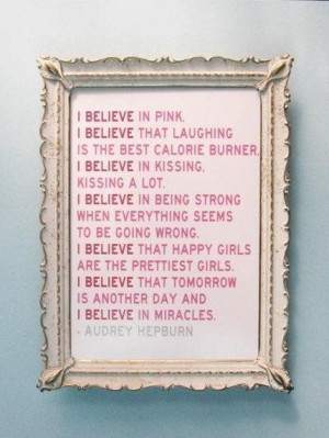 cute frame for mine! I Believe in Pink 5 x 7 Audrey Hepburn Quote ...