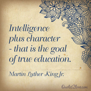 Intelligence plus character-that is the goal of true education. Martin ...