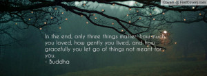 ... , and how gracefully you let go of things not meant for you. - Buddha