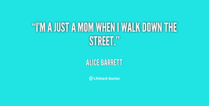 quote-Alice-Barrett-im-a-just-a-mom-when-i-116491.png